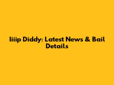 Iiiip Diddy: Latest News & Bail Details