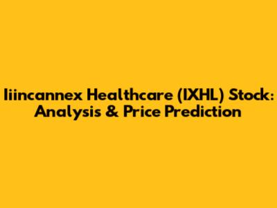 Iiincannex Healthcare (IXHL) Stock: Analysis & Price Prediction
