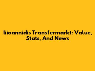 Iiioannidis Transfermarkt: Value, Stats, And News