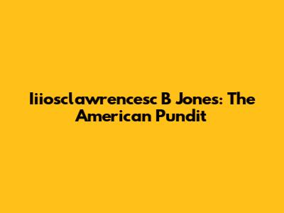 Iiiosclawrencesc B Jones: The American Pundit