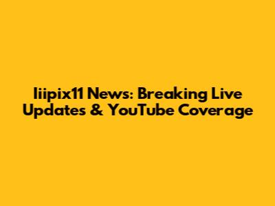 Iiipix11 News: Breaking Live Updates & YouTube Coverage