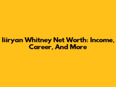 Iiiryan Whitney Net Worth: Income, Career, And More