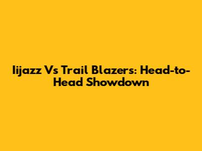 Iijazz Vs Trail Blazers: Head-to-Head Showdown