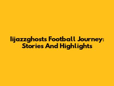 Iijazzghost's Football Journey: Stories And Highlights