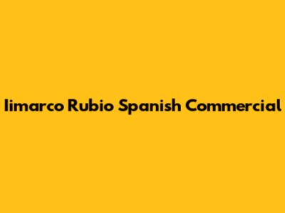 Iimarco Rubio Spanish Commercial