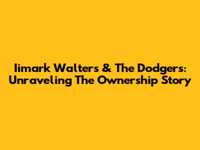 Iimark Walters & The Dodgers: Unraveling The Ownership Story