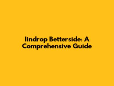 Iindrop Betterside: A Comprehensive Guide