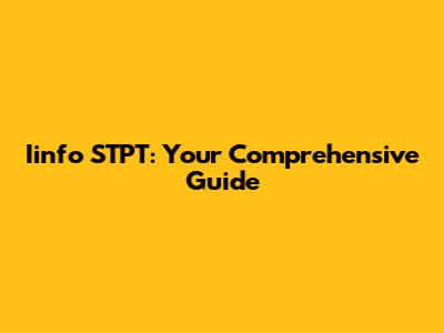 Iinfo STPT: Your Comprehensive Guide