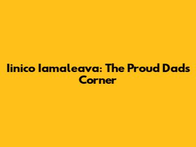 Iinico Iamaleava: The Proud Dad's Corner