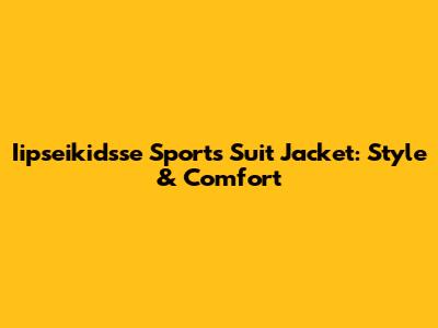 Iipseikidsse Sports Suit Jacket: Style & Comfort
