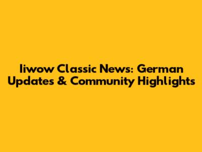 Iiwow Classic News: German Updates & Community Highlights