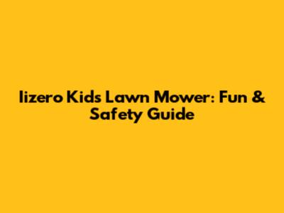 Iizero Kids Lawn Mower: Fun & Safety Guide