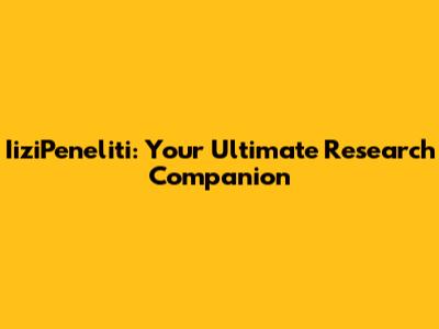 IiziPeneliti: Your Ultimate Research Companion