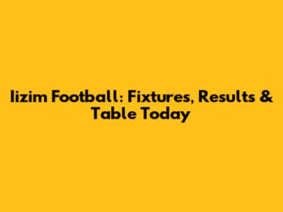 Iizim Football: Fixtures, Results & Table Today