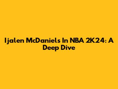 Ijalen McDaniels In NBA 2K24: A Deep Dive