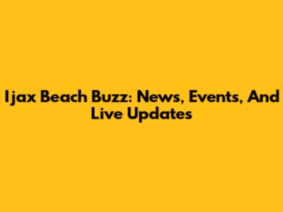 Ijax Beach Buzz: News, Events, And Live Updates