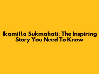 Ikamilla Sukmahati: The Inspiring Story You Need To Know