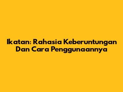 Ikatan: Rahasia Keberuntungan Dan Cara Penggunaannya