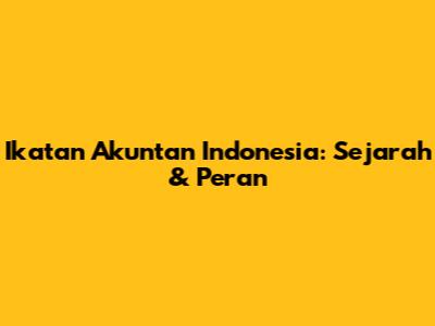 Ikatan Akuntan Indonesia: Sejarah & Peran