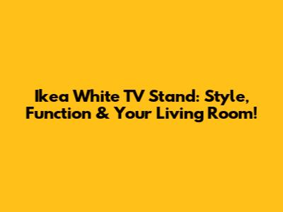 Ikea White TV Stand: Style, Function & Your Living Room!