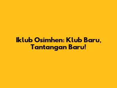 Iklub Osimhen: Klub Baru, Tantangan Baru!