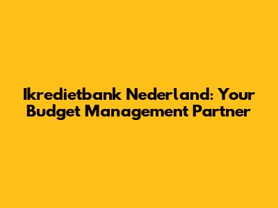 Ikredietbank Nederland: Your Budget Management Partner
