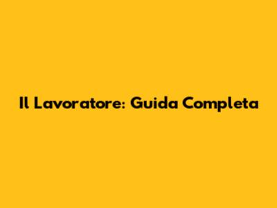 Il Lavoratore: Guida Completa