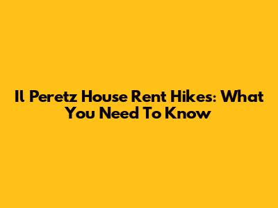 Il Peretz House Rent Hikes: What You Need To Know
