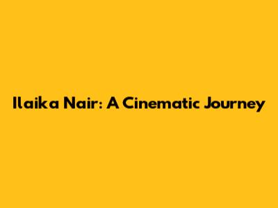 Ilaika Nair: A Cinematic Journey