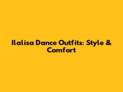 Ilalisa Dance Outfits: Style & Comfort