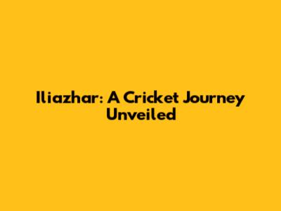 Iliazhar: A Cricket Journey Unveiled