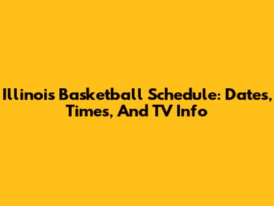 Illinois Basketball Schedule: Dates, Times, And TV Info