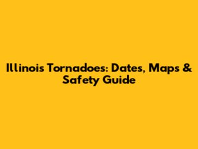 Illinois Tornadoes: Dates, Maps & Safety Guide