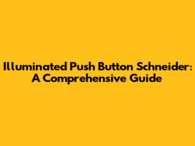 Illuminated Push Button Schneider: A Comprehensive Guide