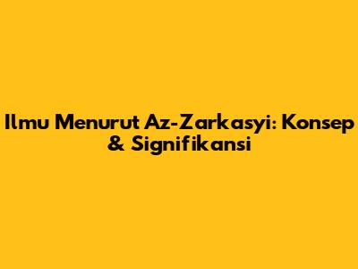 Ilmu Menurut Az-Zarkasyi: Konsep & Signifikansi