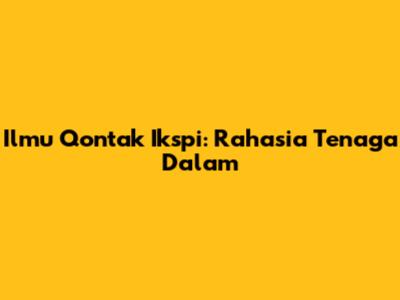 Ilmu Qontak Ikspi: Rahasia Tenaga Dalam