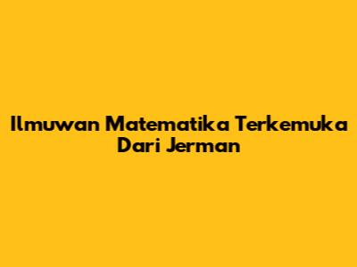 Ilmuwan Matematika Terkemuka Dari Jerman