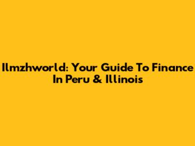 Ilmzhworld: Your Guide To Finance In Peru & Illinois