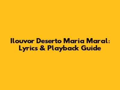 Ilouvor Deserto Maria Maral: Lyrics & Playback Guide