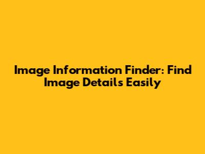 Image Information Finder: Find Image Details Easily