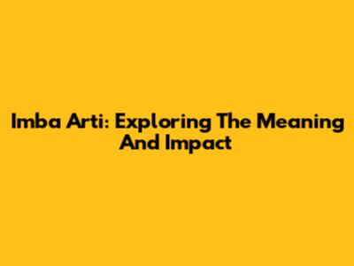 Imba Arti: Exploring The Meaning And Impact