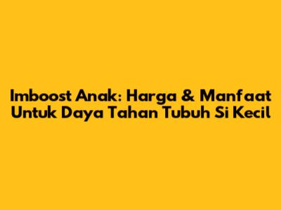 Imboost Anak: Harga & Manfaat Untuk Daya Tahan Tubuh Si Kecil