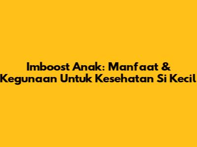 Imboost Anak: Manfaat & Kegunaan Untuk Kesehatan Si Kecil