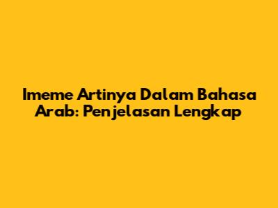 Imeme Artinya Dalam Bahasa Arab: Penjelasan Lengkap