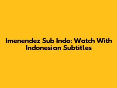 Imenendez Sub Indo: Watch With Indonesian Subtitles