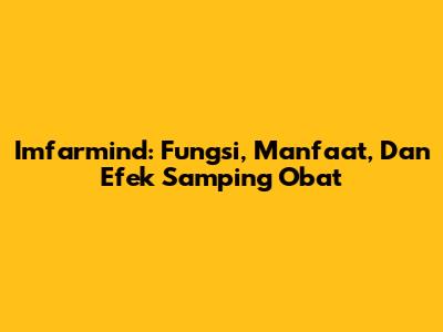 Imfarmind: Fungsi, Manfaat, Dan Efek Samping Obat
