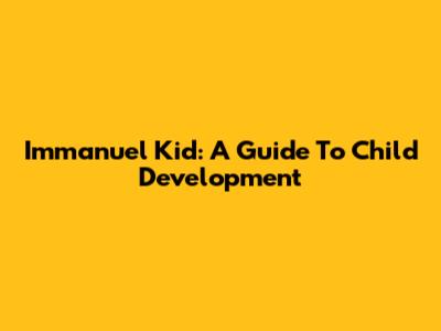 Immanuel Kid: A Guide To Child Development