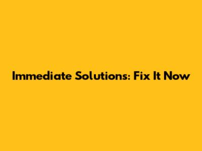 Immediate Solutions: Fix It Now