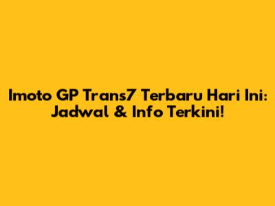 Imoto GP Trans7 Terbaru Hari Ini: Jadwal & Info Terkini!