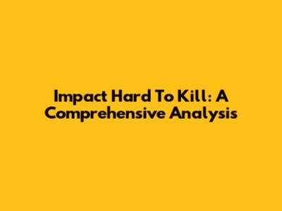 Impact Hard To Kill: A Comprehensive Analysis
